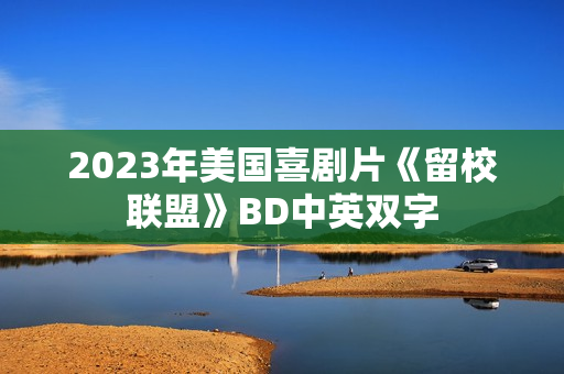 2023年美国喜剧片《留校联盟》BD中英双字
