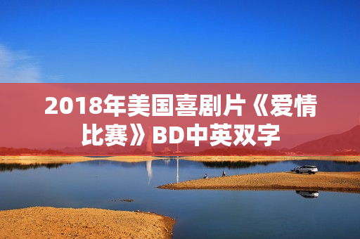 2018年美国喜剧片《爱情比赛》BD中英双字