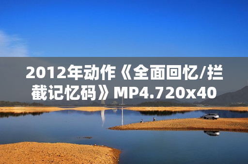 2012年动作《全面回忆/拦截记忆码》MP4.720x404.中文字幕