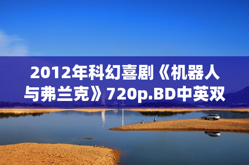 2012年科幻喜剧《机器人与弗兰克》720p.BD中英双字幕