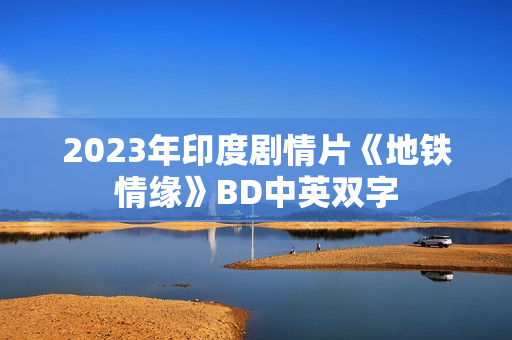 2023年印度剧情片《地铁情缘》BD中英双字