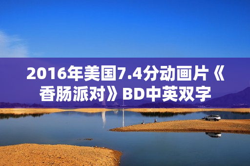 2016年美国7.4分动画片《香肠派对》BD中英双字
