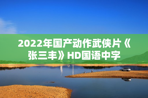2022年国产动作武侠片《张三丰》HD国语中字