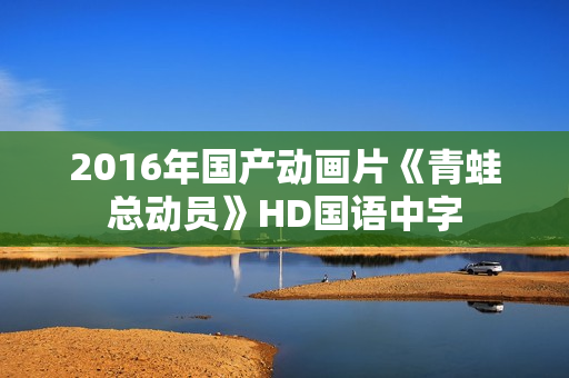 2016年国产动画片《青蛙总动员》HD国语中字