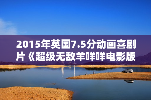 2015年英国7.5分动画喜剧片《超级无敌羊咩咩电影版》BD无字幕