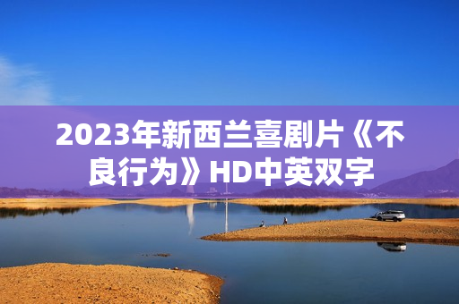 2023年新西兰喜剧片《不良行为》HD中英双字