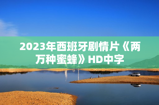 2023年西班牙剧情片《两万种蜜蜂》HD中字