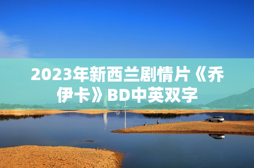 2023年新西兰剧情片《乔伊卡》BD中英双字