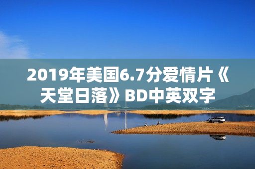 2019年美国6.7分爱情片《天堂日落》BD中英双字