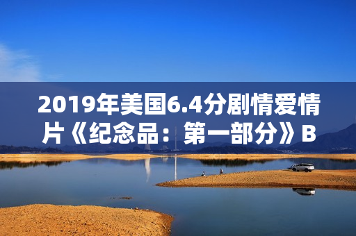 2019年美国6.4分剧情爱情片《纪念品：第一部分》BD中英双字