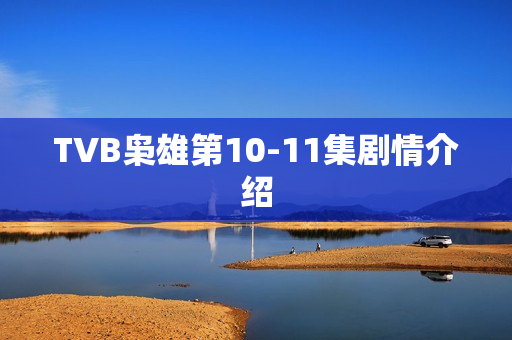 TVB枭雄第10-11集剧情介绍