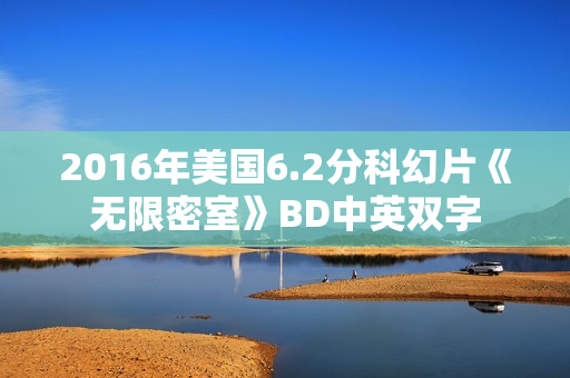 2016年美国6.2分科幻片《无限密室》BD中英双字