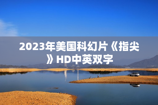 2023年美国科幻片《指尖》HD中英双字