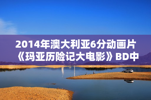 2014年澳大利亚6分动画片《玛亚历险记大电影》BD中英双字