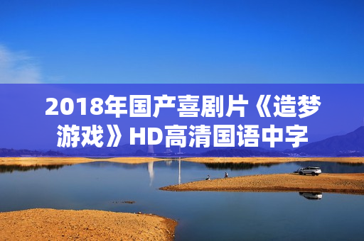 2018年国产喜剧片《造梦游戏》HD高清国语中字
