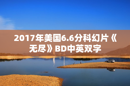 2017年美国6.6分科幻片《无尽》BD中英双字