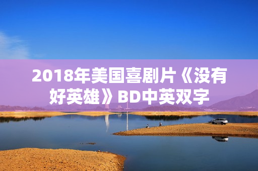 2018年美国喜剧片《没有好英雄》BD中英双字