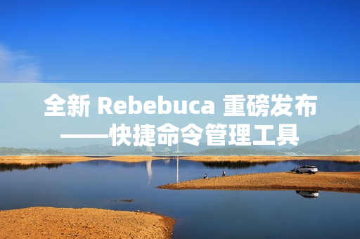 全新 Rebebuca 重磅发布——快捷命令管理工具