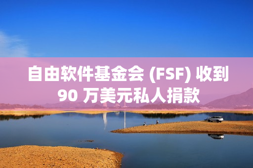 自由软件基金会 (FSF) 收到 90 万美元私人捐款
