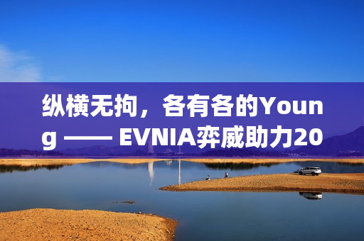 纵横无拘，各有各的Young —— EVNIA弈威助力2025《永劫无间》世界冠军赛圆满收官!