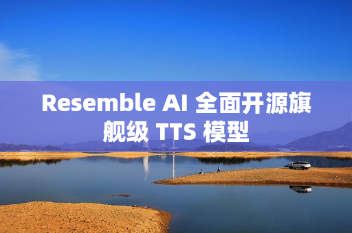 Resemble AI 全面开源旗舰级 TTS 模型