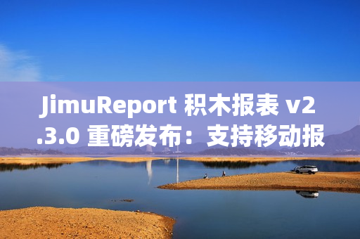 JimuReport 积木报表 v2.3.0 重磅发布：支持移动报表与多 sheet 报表