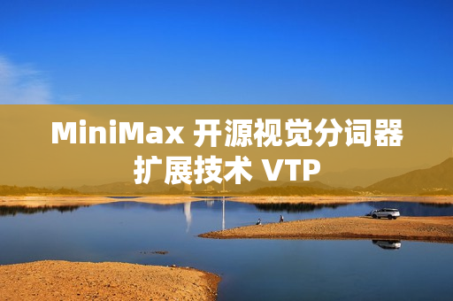 MiniMax 开源视觉分词器扩展技术 VTP
