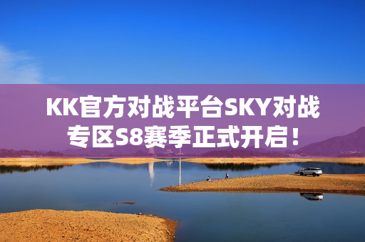 KK官方对战平台SKY对战专区S8赛季正式开启！