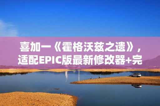 喜加一《霍格沃兹之遗》，适配EPIC版最新修改器+完美存档+mod整合包分享！