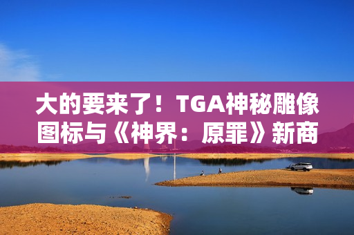 大的要来了！TGA神秘雕像图标与《神界：原罪》新商标完美符合