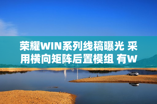 荣耀WIN系列线稿曝光 采用横向矩阵后置模组 有WIN标志名牌 荣耀WIN系列线稿曝光 采用横向矩阵后置模组 有WIN标志名牌