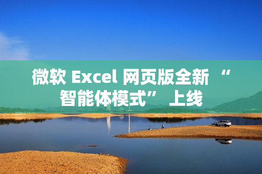 微软 Excel 网页版全新 “智能体模式” 上线