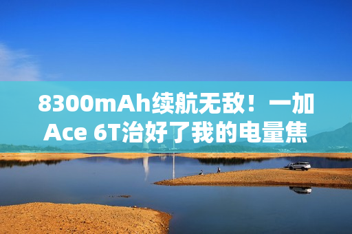 8300mAh续航无敌！一加Ace 6T治好了我的电量焦虑