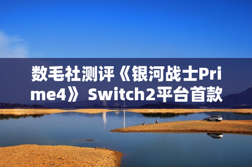 数毛社测评《银河战士Prime4》 Switch2平台首款120帧运行3D游戏