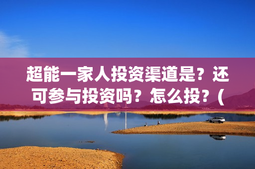 超能一家人投资渠道是？还可参与投资吗？怎么投？(超能一家人电影投资方)
