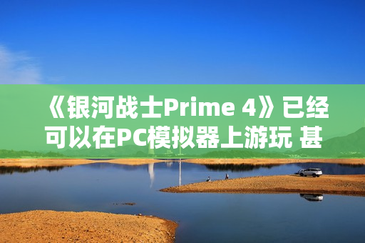 《银河战士Prime 4》已经可以在PC模拟器上游玩 甚至开立体3D模式游玩