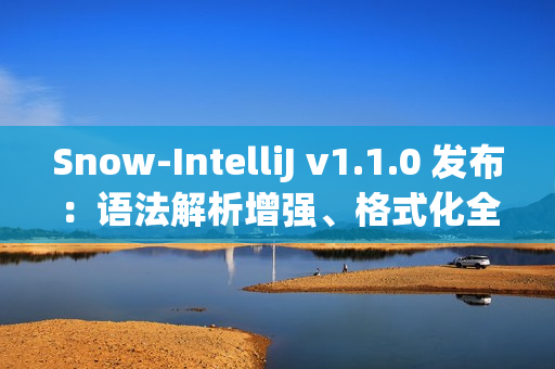 Snow-IntelliJ v1.1.0 发布：语法解析增强、格式化全面升级与符号索引重构