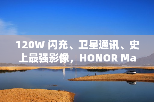 120W 闪充、卫星通讯、史上最强影像，HONOR Magic8 Ultra 入网!