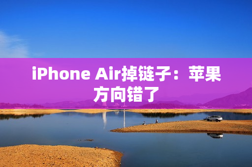 iPhone Air掉链子：苹果方向错了