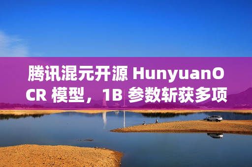 腾讯混元开源 HunyuanOCR 模型，1B 参数斩获多项 SOTA