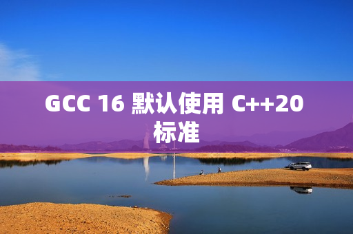 GCC 16 默认使用 C++20 标准