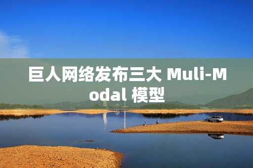 巨人网络发布三大 Muli-Modal 模型