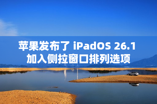苹果发布了 iPadOS 26.1 加入侧拉窗口排列选项