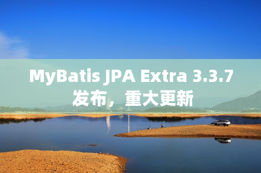 MyBatis JPA Extra 3.3.7 发布,重大更新 MyBatis JPA Extra 3.3.7 发布,重大更新