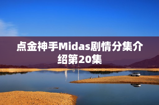 点金神手Midas剧情分集介绍第20集