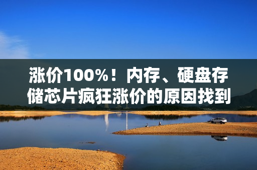 涨价100%！内存、硬盘存储芯片疯狂涨价的原因找到了 还有一个坏消息