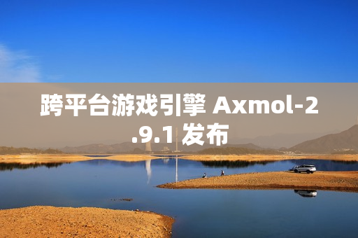 跨平台游戏引擎 Axmol-2.9.1 发布