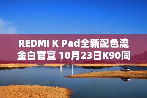 REDMI K Pad全新配色流金白官宣 10月23日K90同场发布