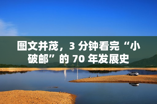 图文并茂，3 分钟看完“小破邮”的 70 年发展史