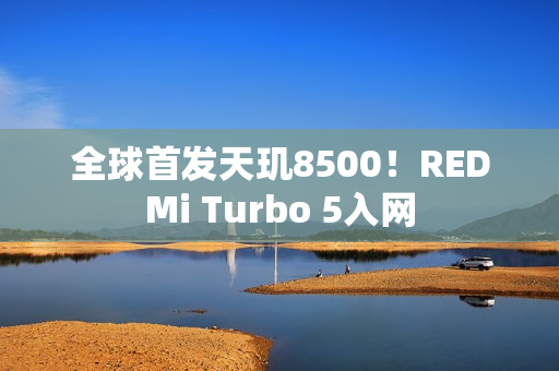 全球首发天玑8500！REDMi Turbo 5入网
